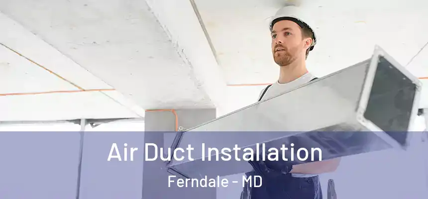  Air Duct Installation Ferndale - MD