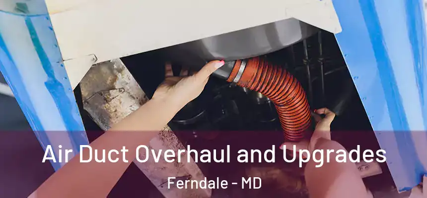  Air Duct Overhaul and Upgrades Ferndale - MD