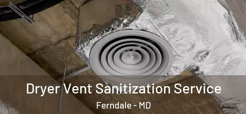  Dryer Vent Sanitization Service Ferndale - MD