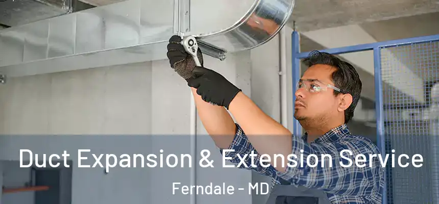  Duct Expansion & Extension Service Ferndale - MD