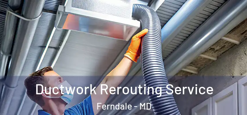  Ductwork Rerouting Service Ferndale - MD