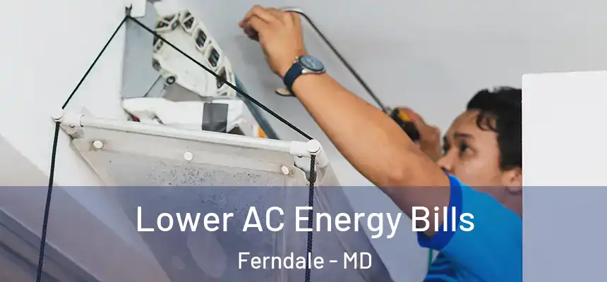  Lower AC Energy Bills Ferndale - MD